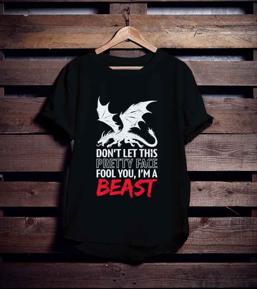 Dragon Don't Let This Pretty Face Fool You I'm A Beast T-Shirt