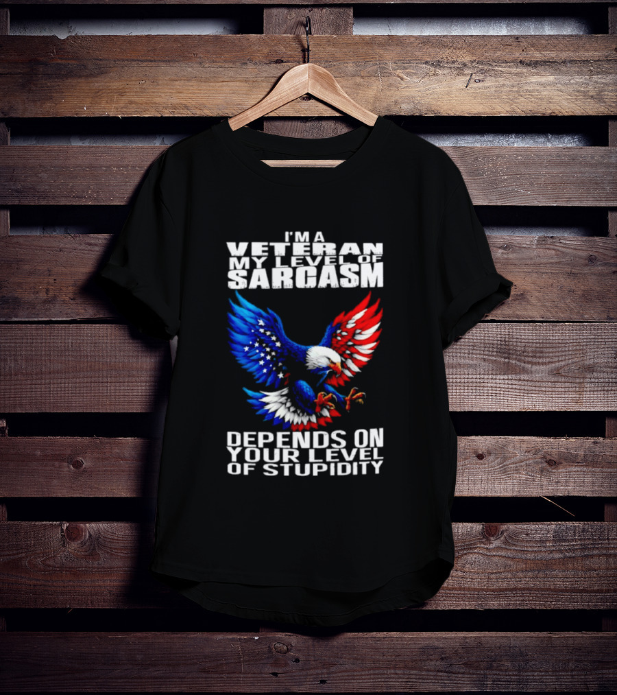 I'm A Veteran My Level Of Sarcasm Depends On Your Level Of Stupidity Patriotic Eagle T-Shirt