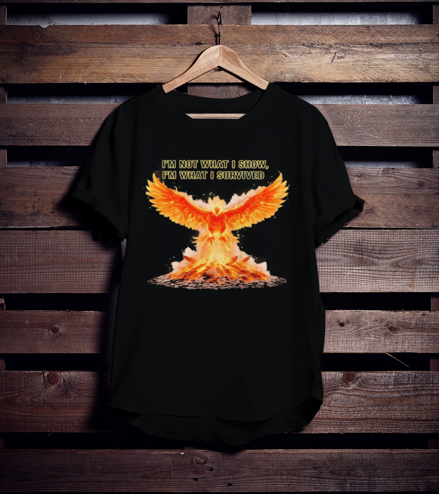 I'm Not What I Show I'm What I Survived Phoenix Fire T-Shirt