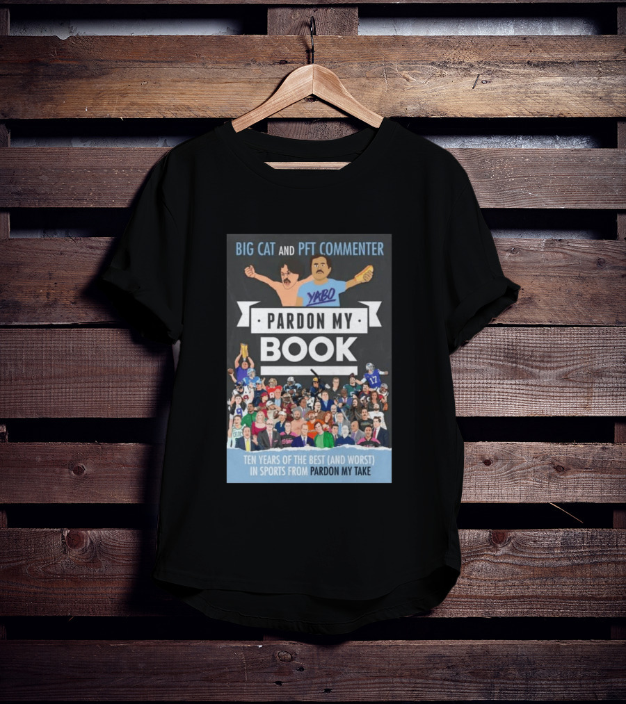 Big Cat And PFT Commenter Yabo Pardon My Book Ten Years Of The Best And Worst In Sports From Pardon My Take T-Shirt