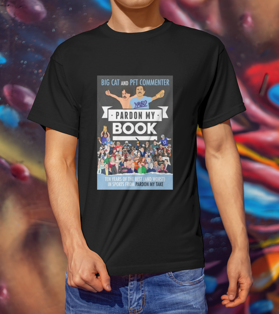 Big Cat And PFT Commenter Yabo Pardon My Book Ten Years Of The Best And Worst In Sports From Pardon My Take T-Shirt