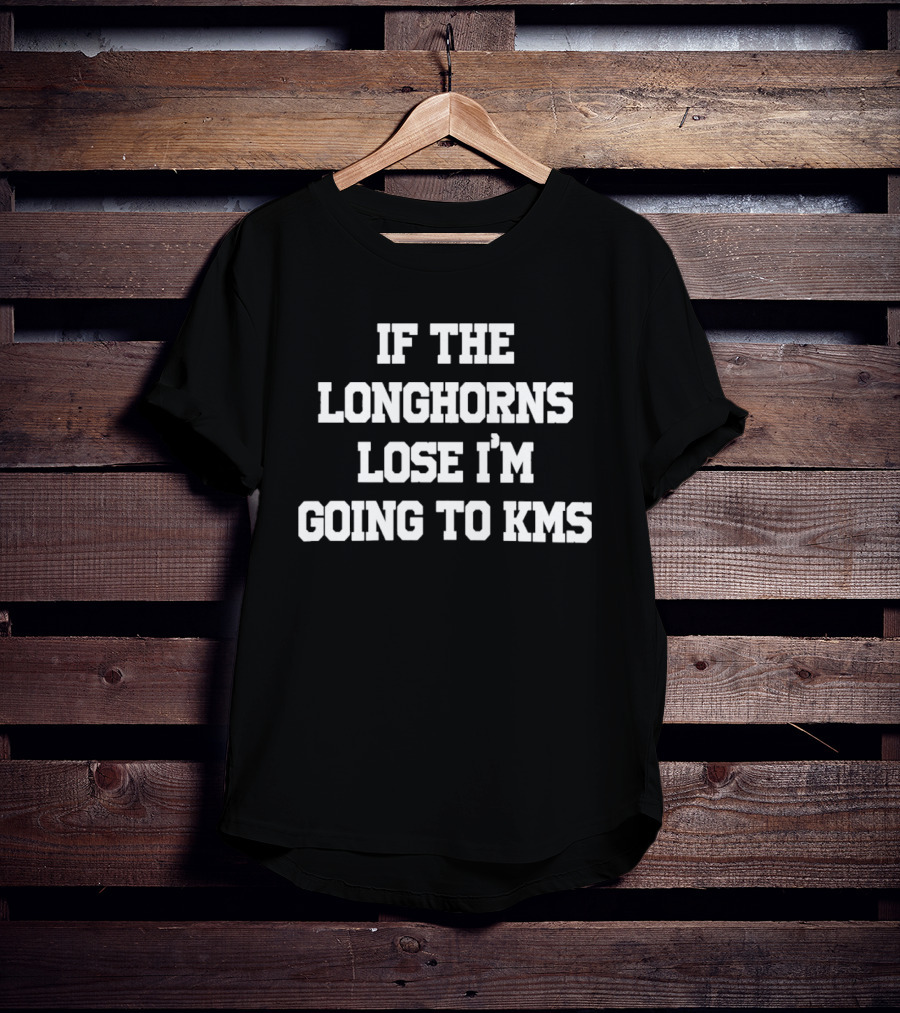 If The Longhorns Lose I'm Going To KMS T-Shirt
