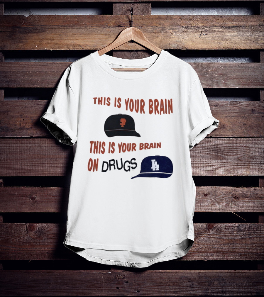 This Is Your Brain San Francisco Giants This Is Your Brain On Drugs Los Angeles Dodgers T-Shirt