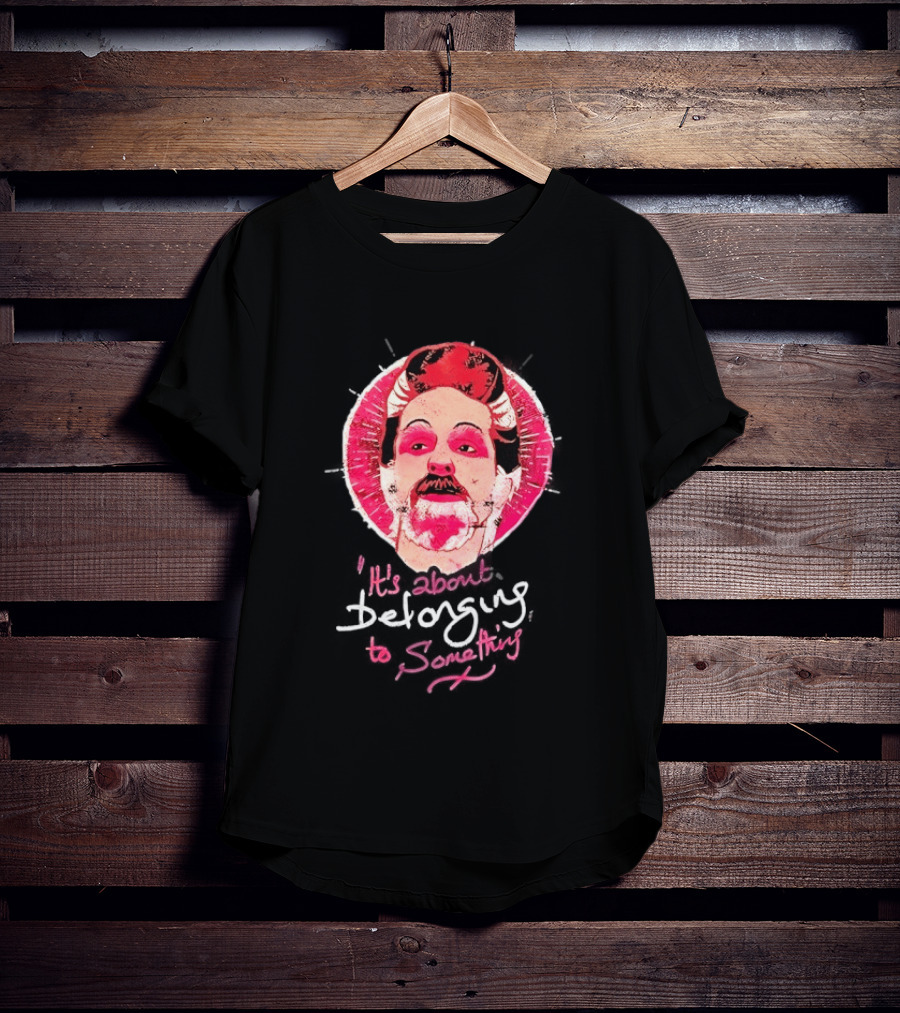 It's About Belonging To Something T-Shirt