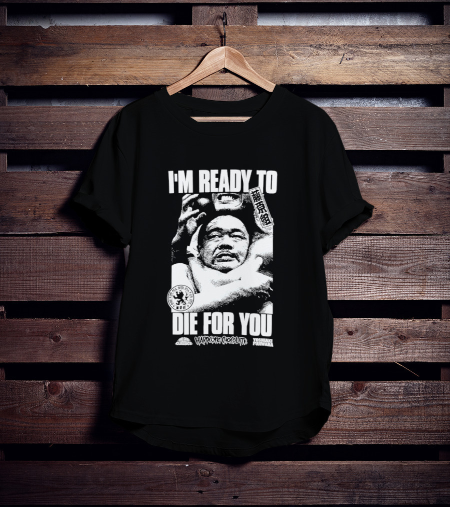 I'm Ready To Die For You Hard Core Chocolate Yoshiaki Fujiwara T-Shirt