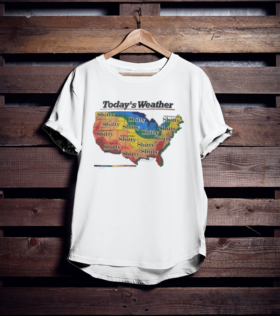 Today's Weather Shitty Map Alexandra Increasingly Shitty Comfortably Shitty USA T-Shirt