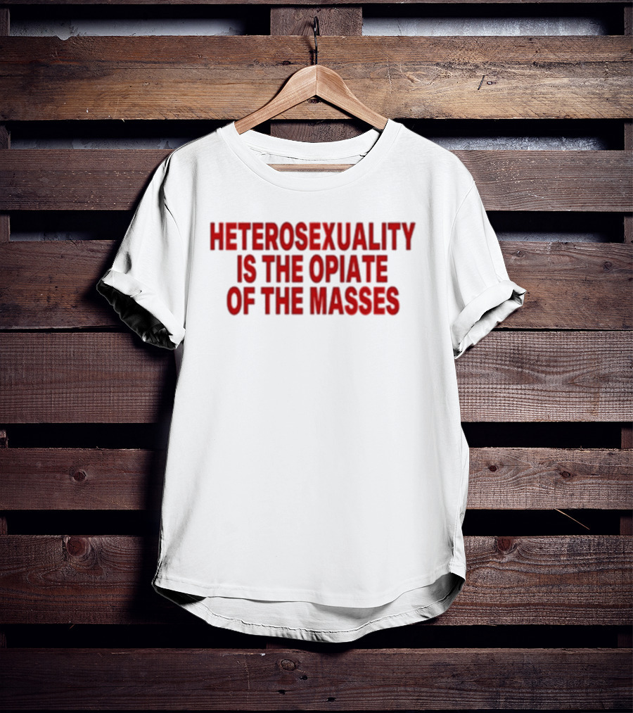 Heterosexuality Is The Opiate Of The Masses T-Shirt