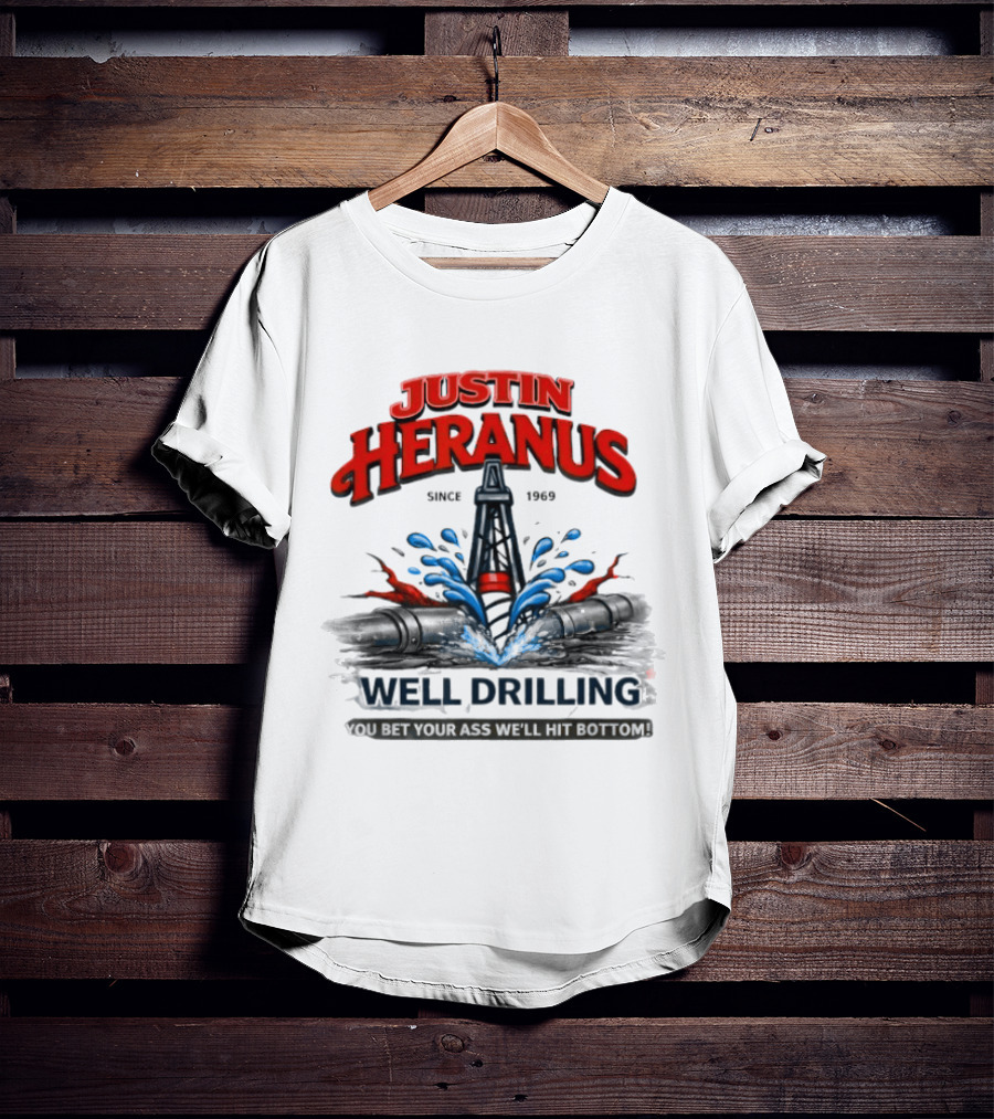 Justin Heranus Well Drilling Since 1968 You Bet Your Ass We'll Hit Bottom T-Shirt