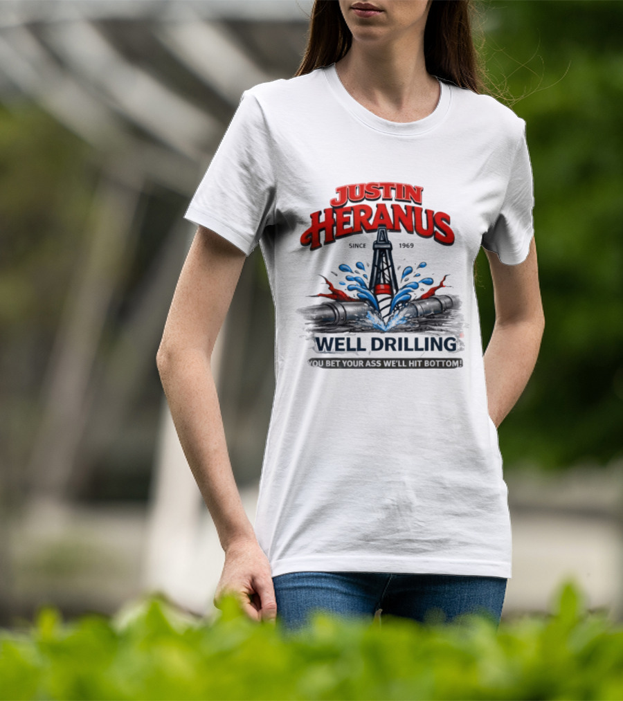 Justin Heranus Well Drilling Since 1968 You Bet Your Ass We'll Hit Bottom T-Shirt