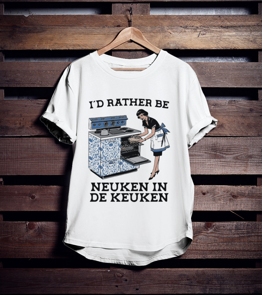 I'd Rather Be Neuken In De Keuken T-Shirt