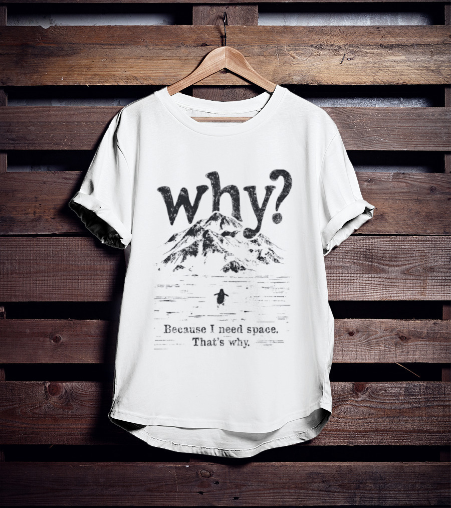 Penguin Why Because I Need Space That's Why T-Shirt