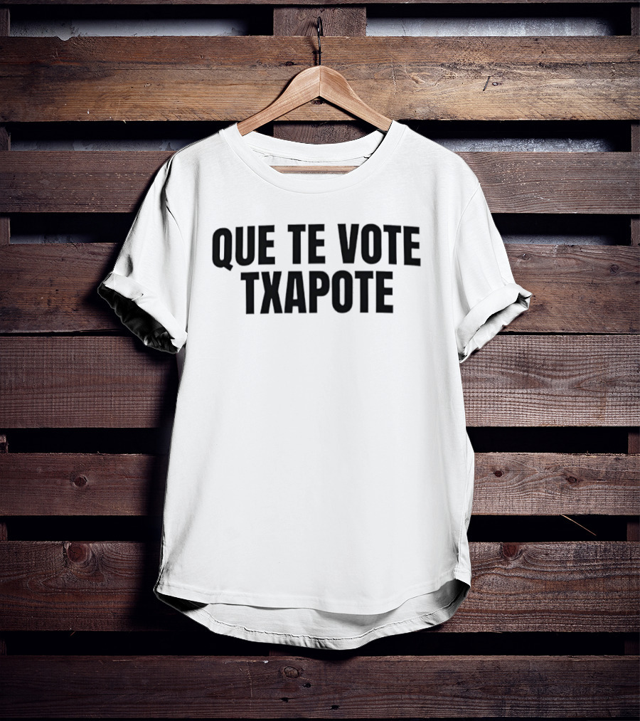 Que Te Vote Txapote Political Expression Phrase T-Shirt