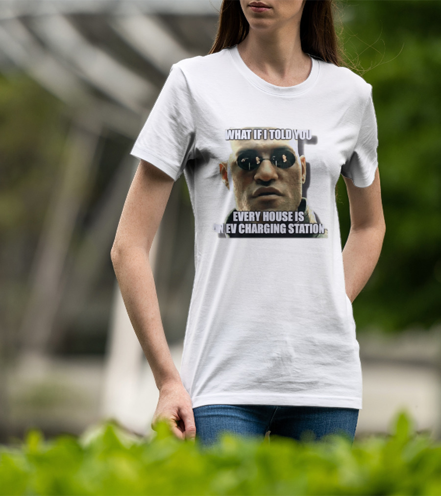 What If I Told You Every House Is An EV Charging Station Matrix Meme T-Shirt