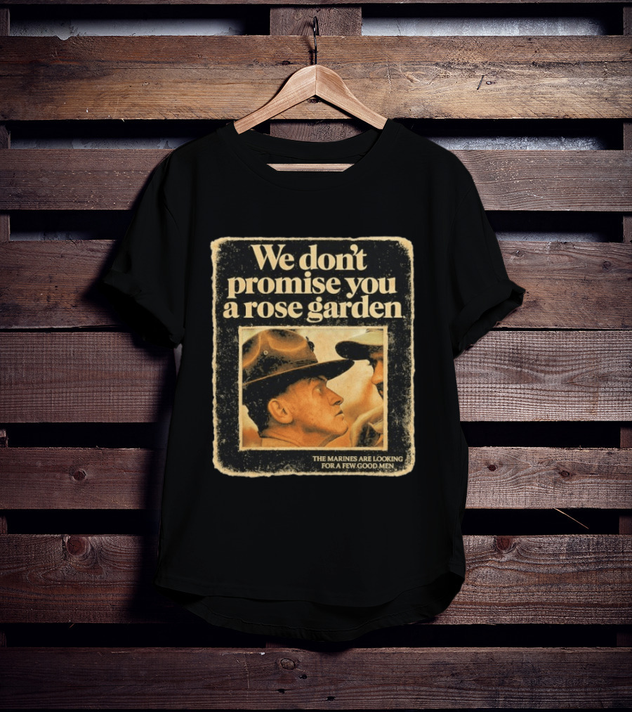 We Don't Promise You A Rose Garden The Marines Are Looking For A Few Good Men T-Shirt