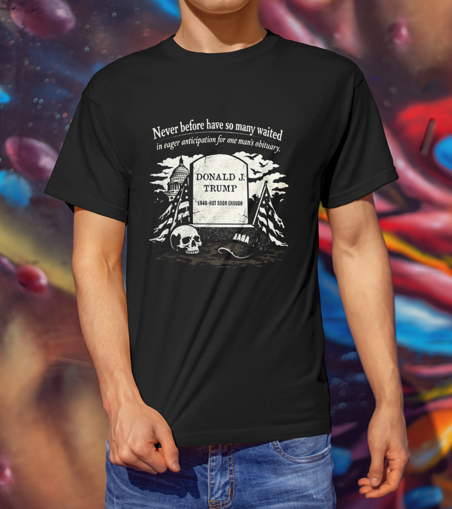 Never Before Have So Many Waited In Eager Anticipation For One Man's Obituary Donald Trump Tombstone Skull Capitol T-Shirt