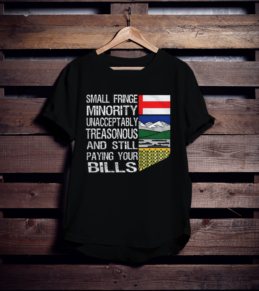 Small Fringe Minority Unacceptably Treasonous Paying Your Bills Alberta Flag T-Shirt