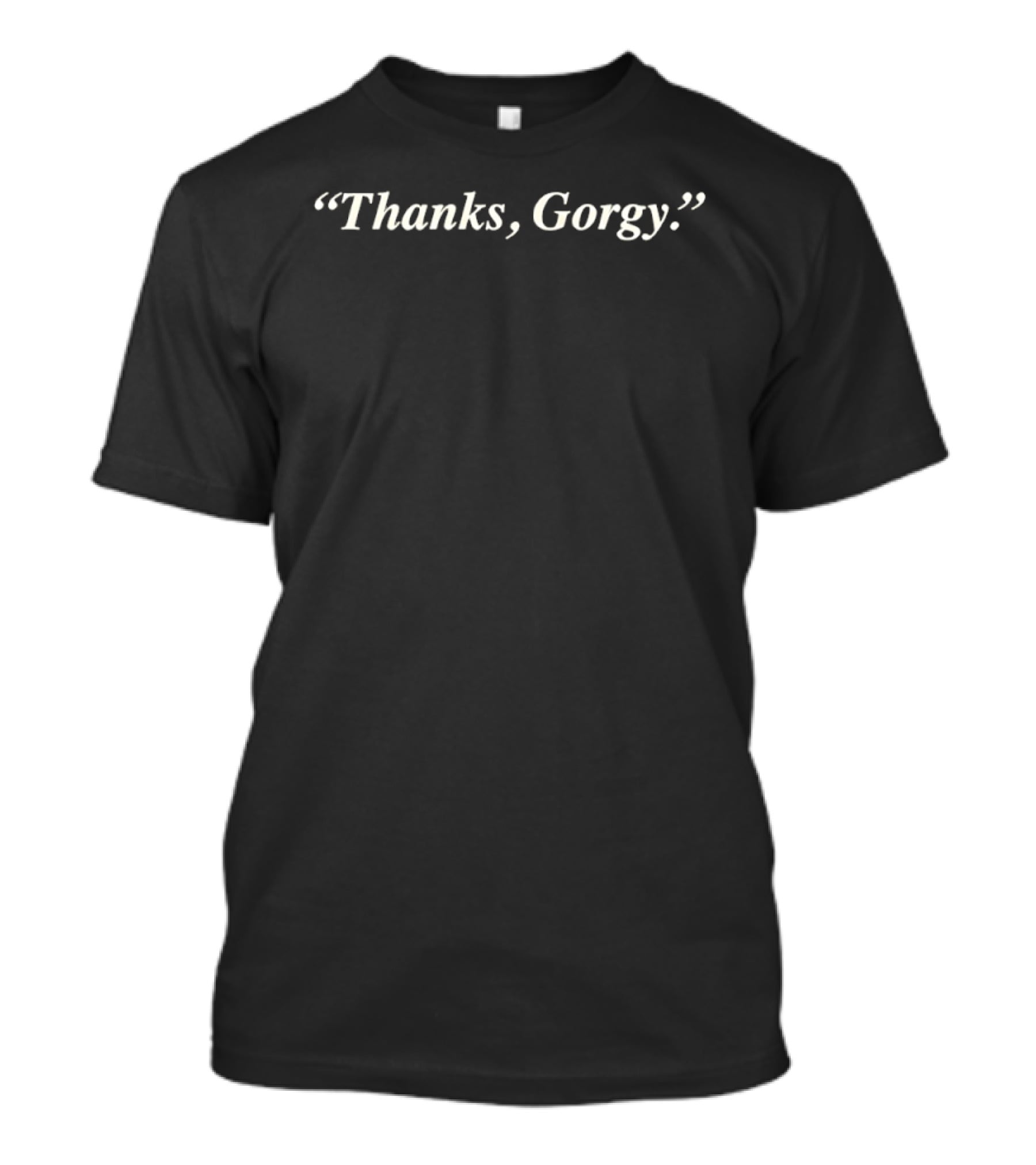 Thanks Gorgy T-Shirt