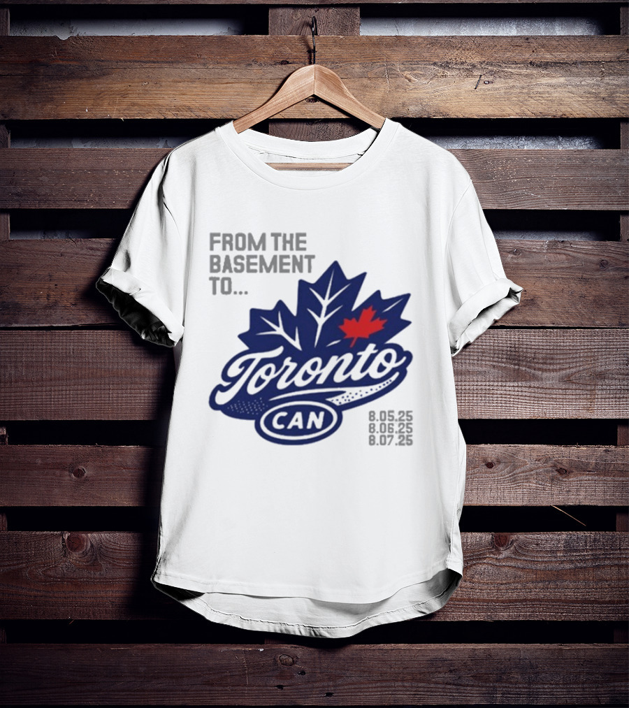 From The Basement To Toronto Canada 8.05.25 8.06.25 8.07.25 T-Shirt