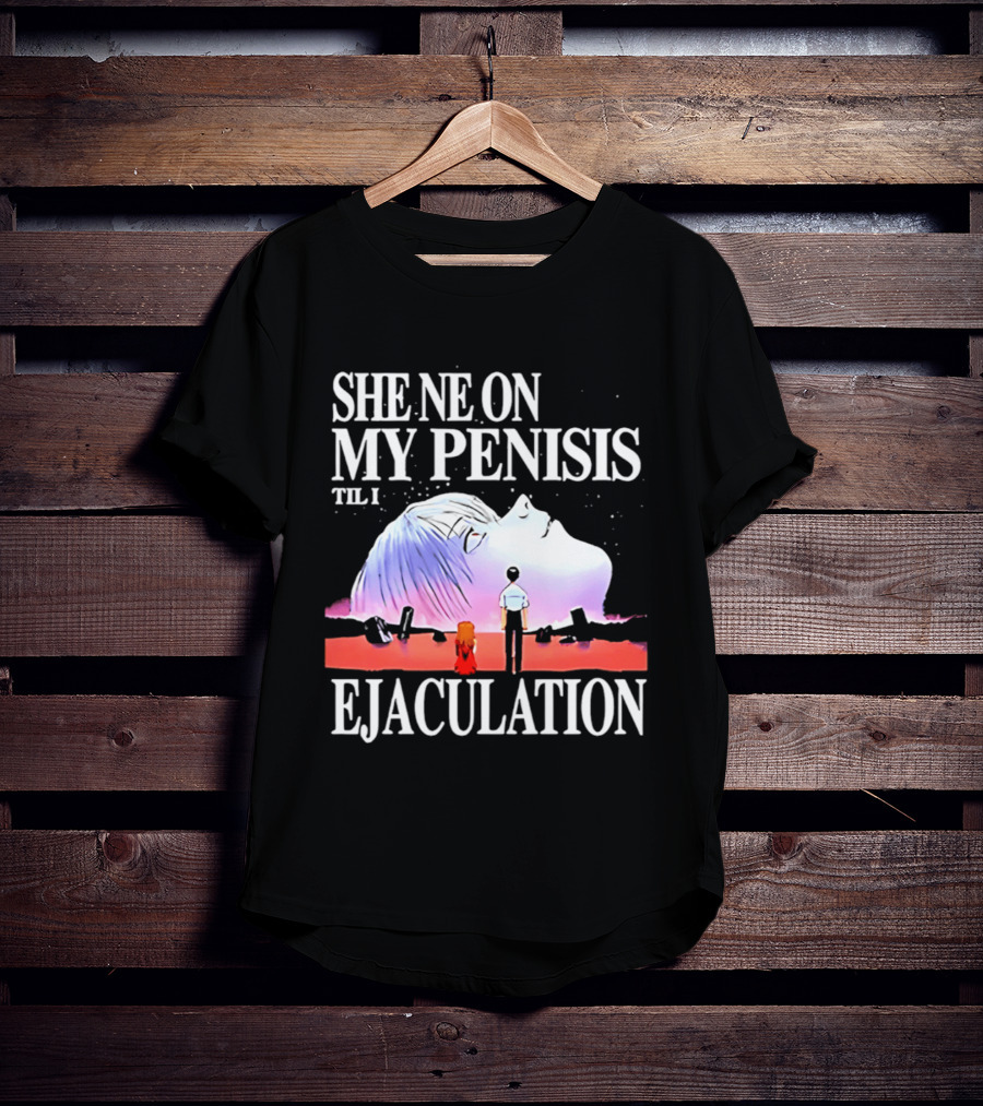 She Ne On My Penis Til I Ejaculation T-Shirt
