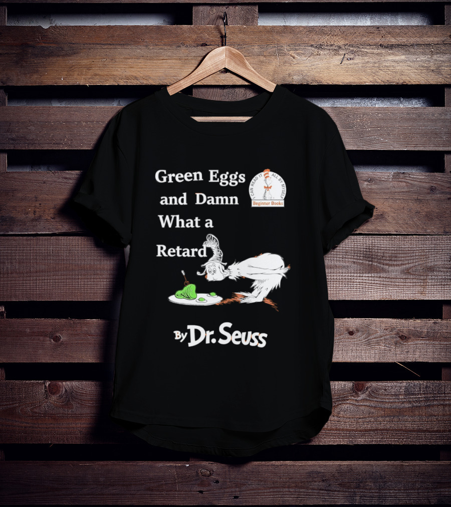 Dr Seuss Green Eggs And Damn What A Retard T-Shirt