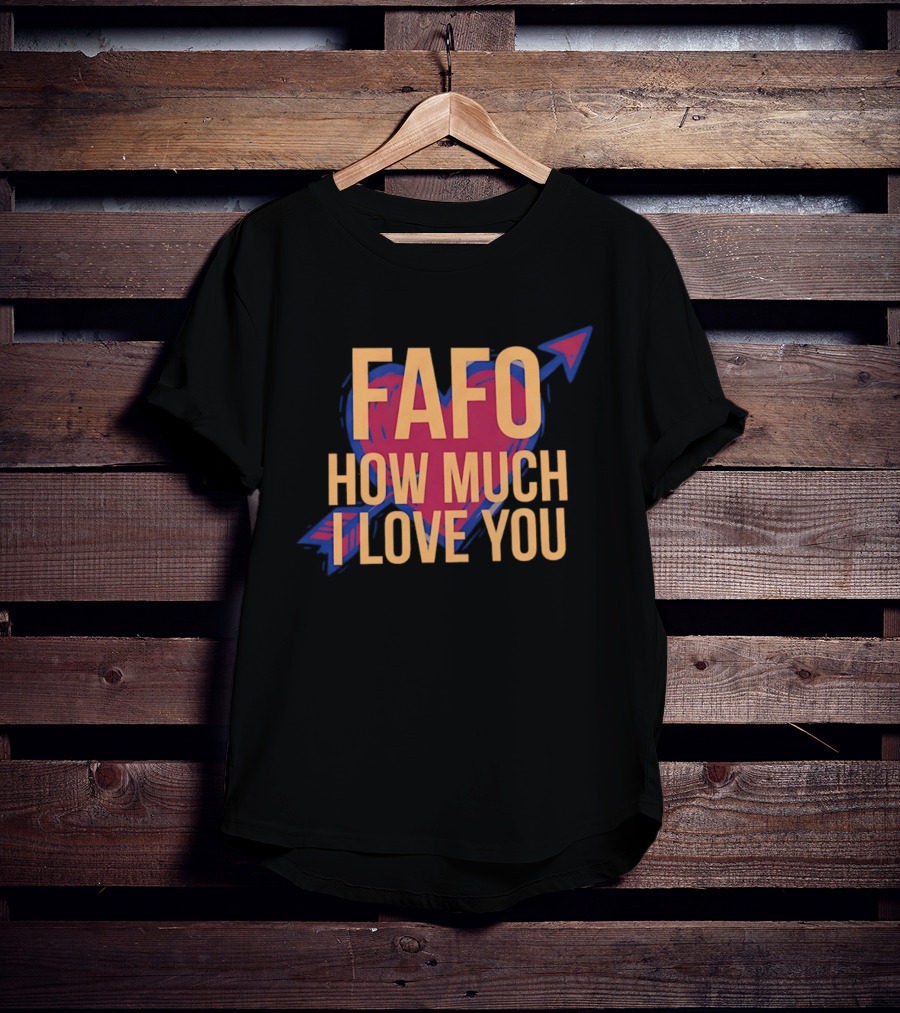 FAFO Valentine Heart How Much I Love You Arrow T-Shirt