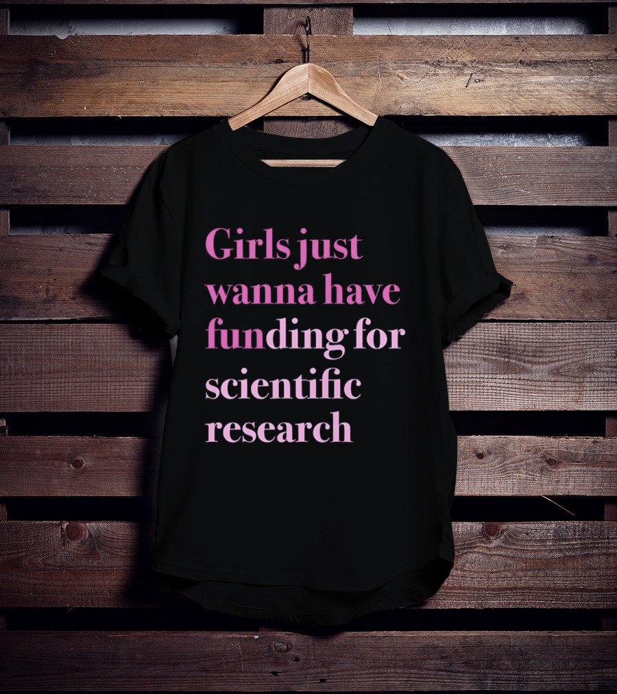 Girls Just Wanna Have Funding For Scientific Research Empowering Women In STEM T-Shirt