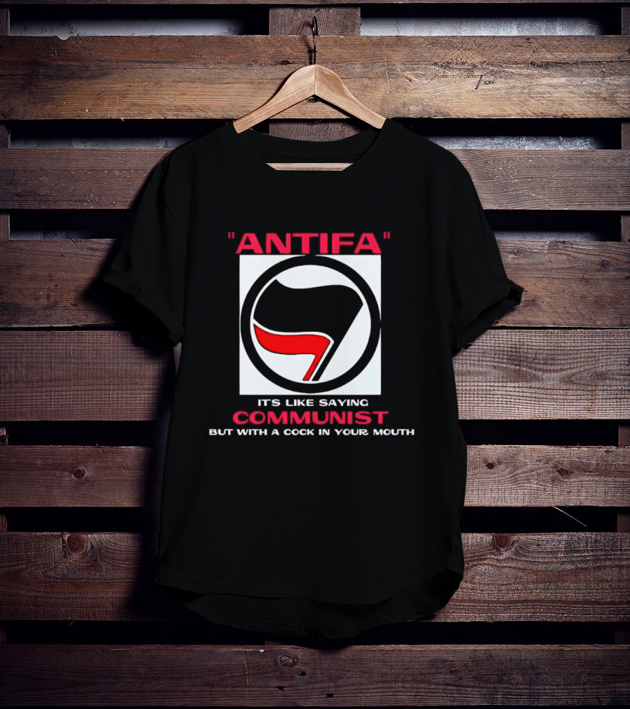 Antifa It's Like Saying Communist But With A Cock In Your Mouth T-Shirt
