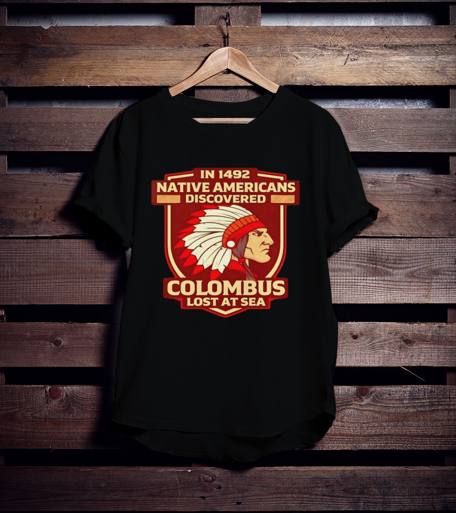 In 1492 Native Americans Discovered Columbus Lost At Sea T-Shirt