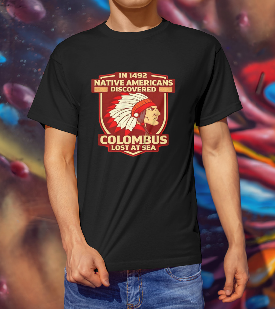 In 1492 Native Americans Discovered Columbus Lost At Sea T-Shirt