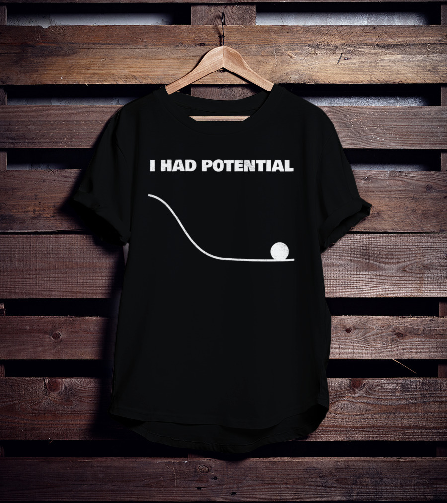 I Had Potential Downhill Rolling Ball Line T-Shirt