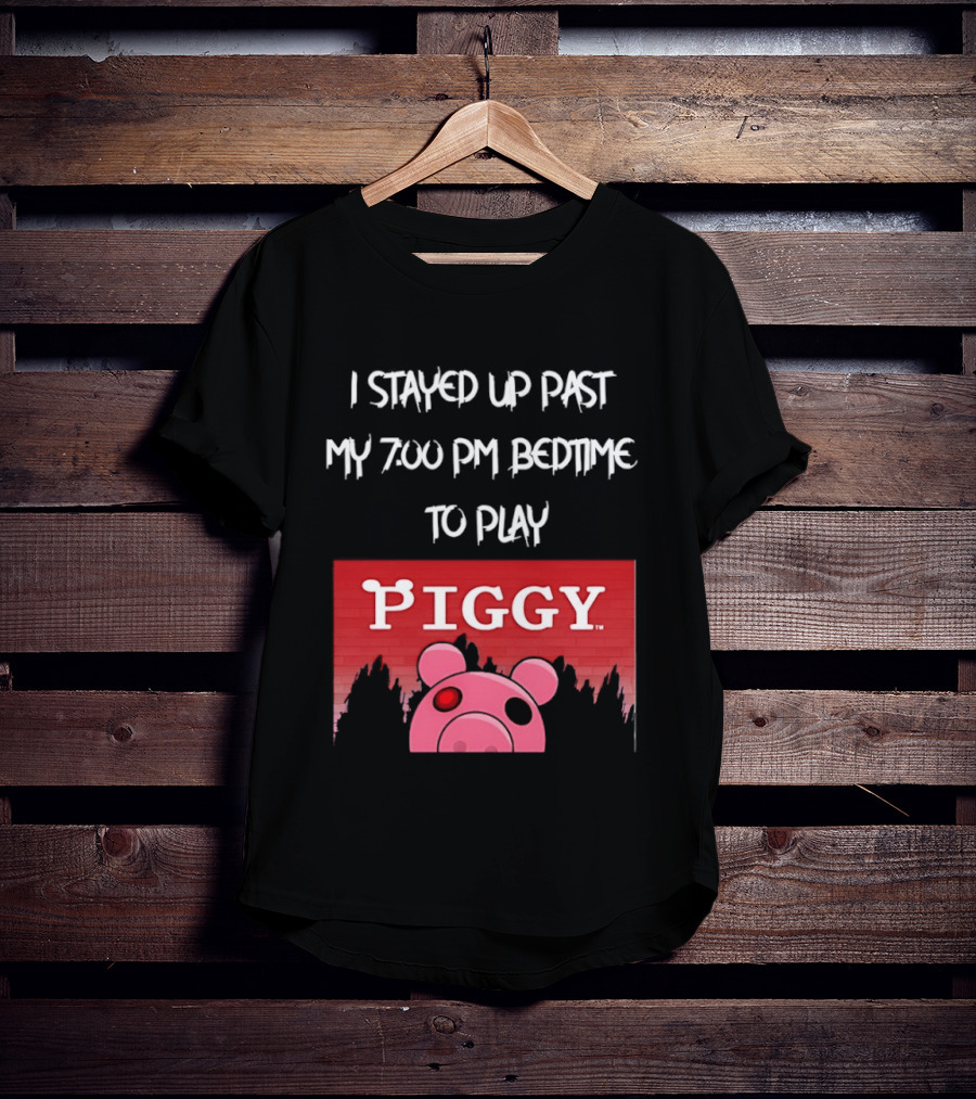 I Stayed Up Past My 7 00 PM Bedtime To Play Piggy Roblox Game T-Shirt