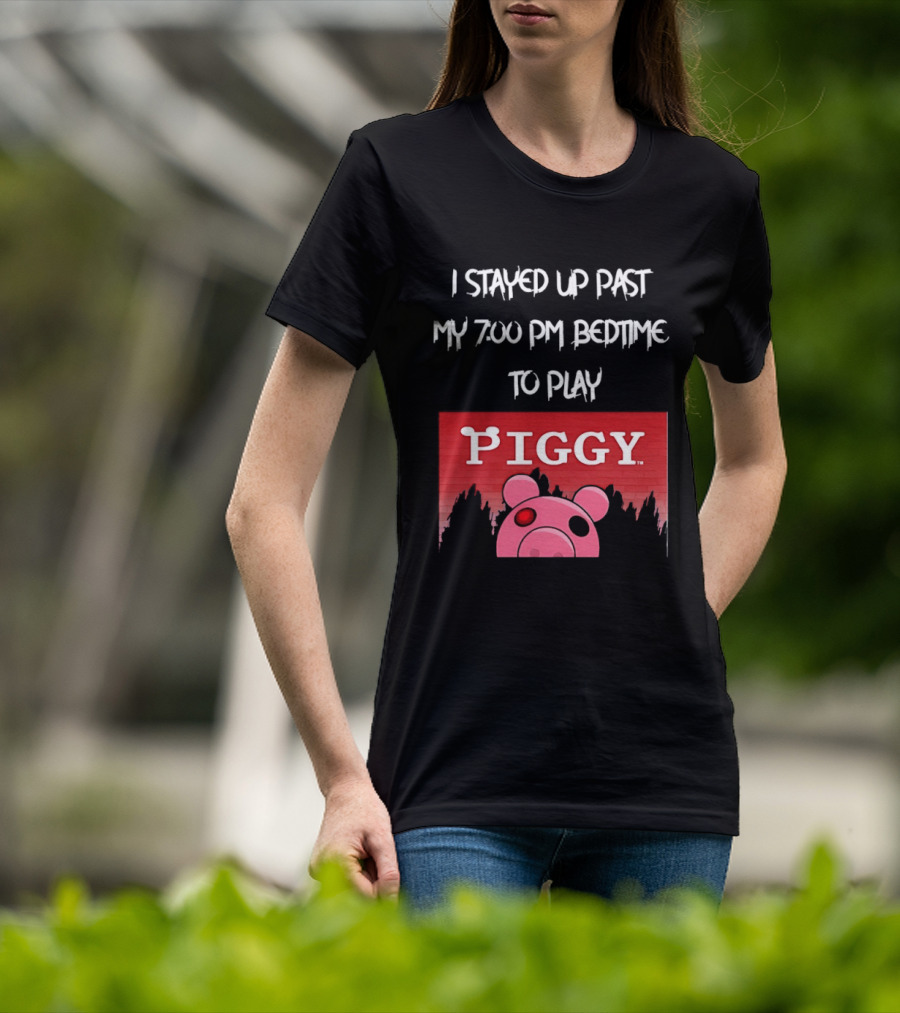I Stayed Up Past My 7 00 PM Bedtime To Play Piggy Roblox Game T-Shirt