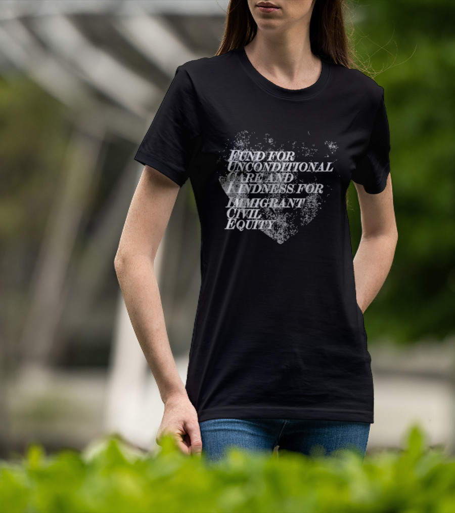 Fund For Unconditional Care And Kindness For Immigrant Civil Equity T-Shirt