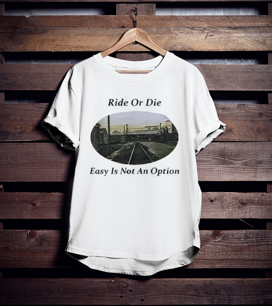 Ride Or Die Easy Is Not An Option Train Tracks And Industrial Skyline T-Shirt