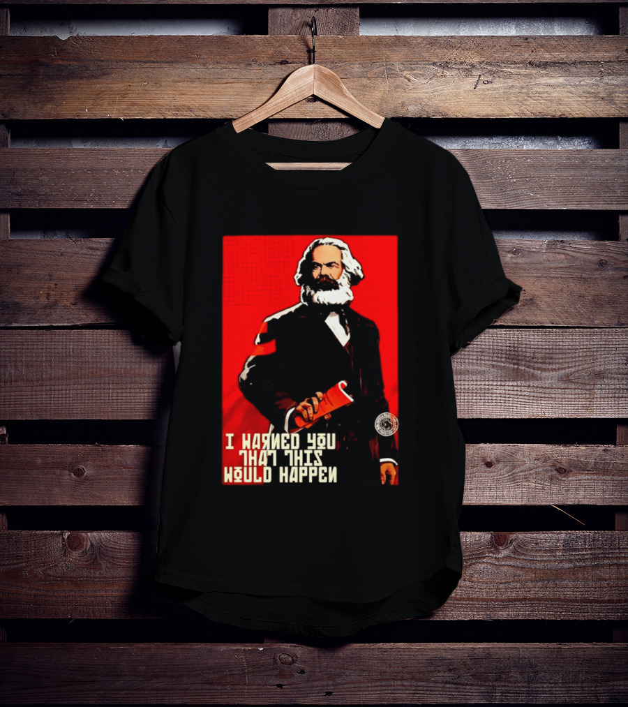 I Warned You This Would Happen Karl Marx Communist Manifesto T-Shirt