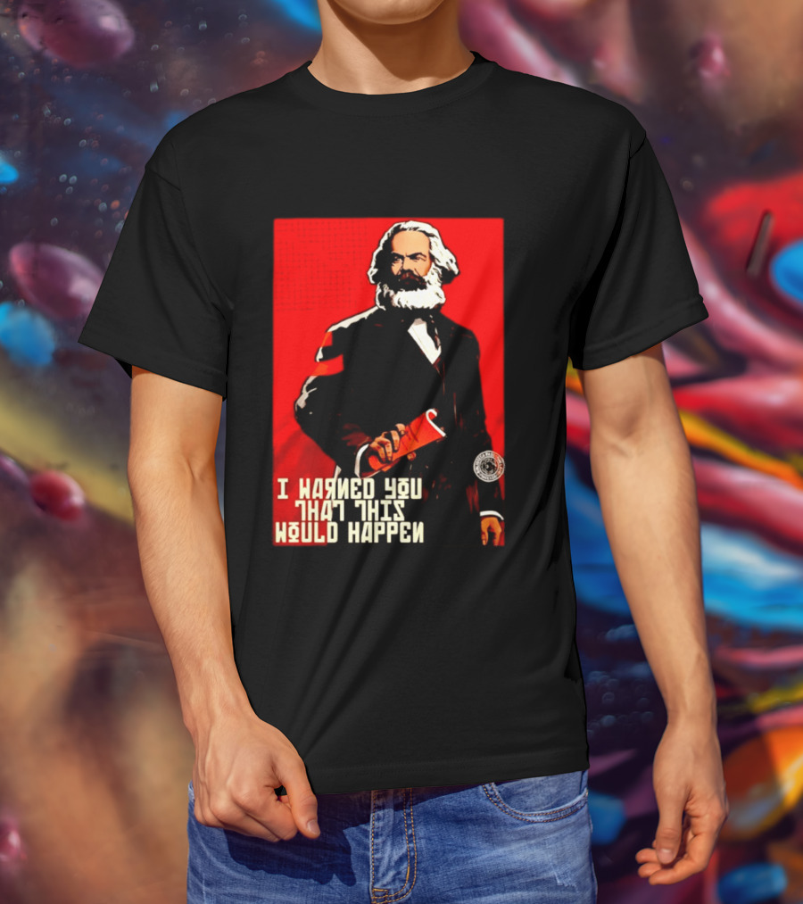 I Warned You This Would Happen Karl Marx Communist Manifesto T-Shirt
