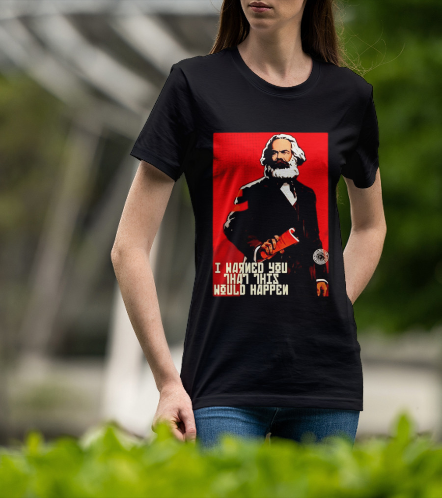 I Warned You This Would Happen Karl Marx Communist Manifesto T-Shirt