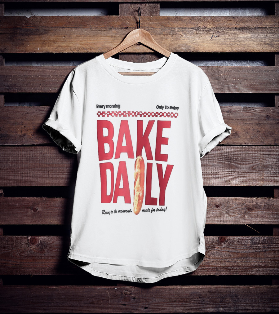 Bake Daily Rising Is The Moment Made For Today Baguette Bread T-Shirt