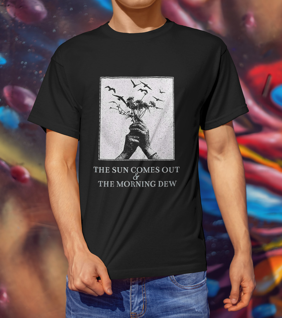 The Sun Comes Out And The Morning Dew Hand Holding Flowers T-Shirt
