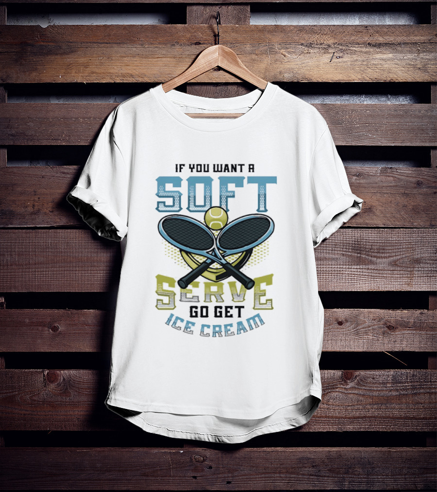 Tennis If You Want A Soft Serve Go Get Ice Cream Tennis Ball And Rackets T-Shirt