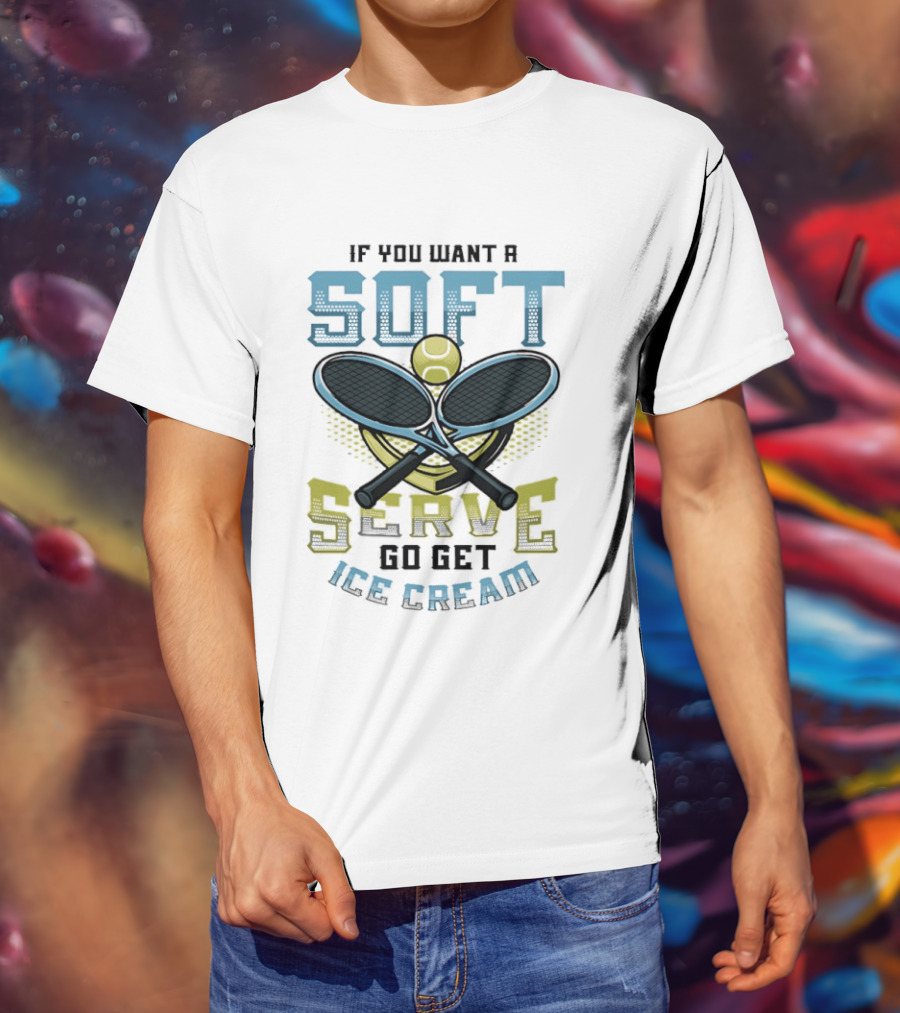 Tennis If You Want A Soft Serve Go Get Ice Cream Tennis Ball And Rackets T-Shirt