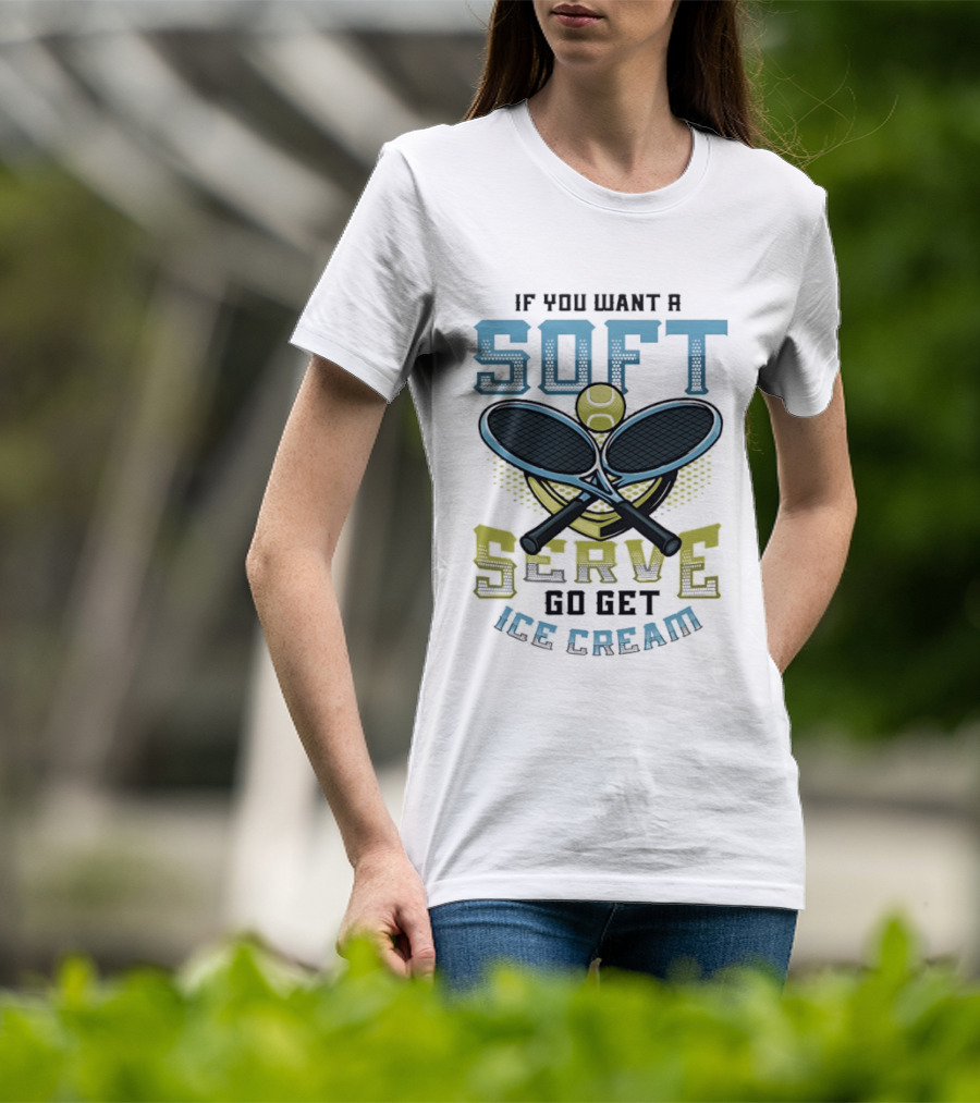 Tennis If You Want A Soft Serve Go Get Ice Cream Tennis Ball And Rackets T-Shirt