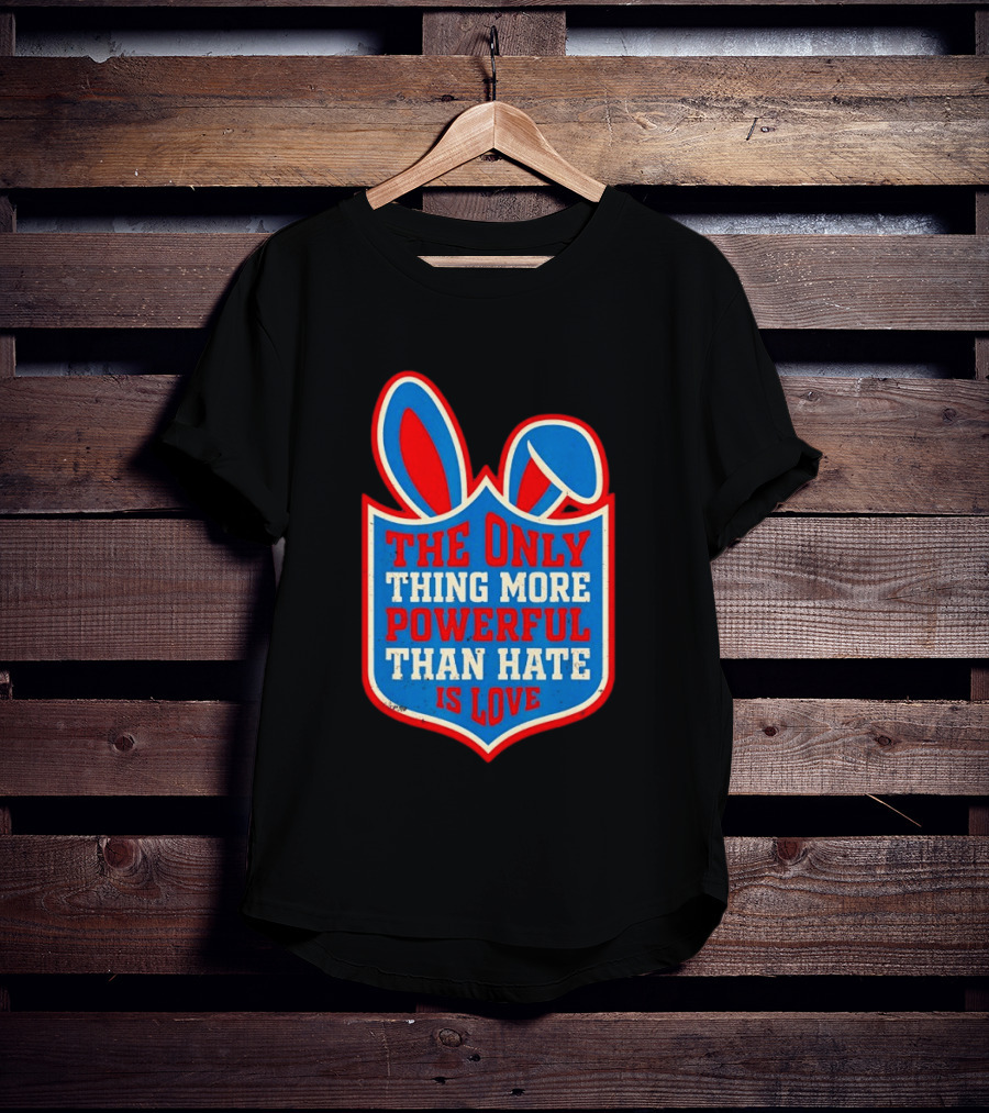 The Only Thing More Powerful Than Hate Is Love Bunny Ears Easter T-Shirt