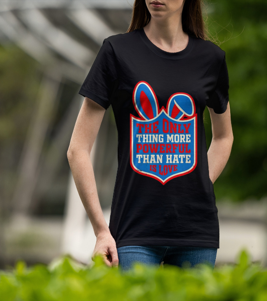 The Only Thing More Powerful Than Hate Is Love Bunny Ears Easter T-Shirt