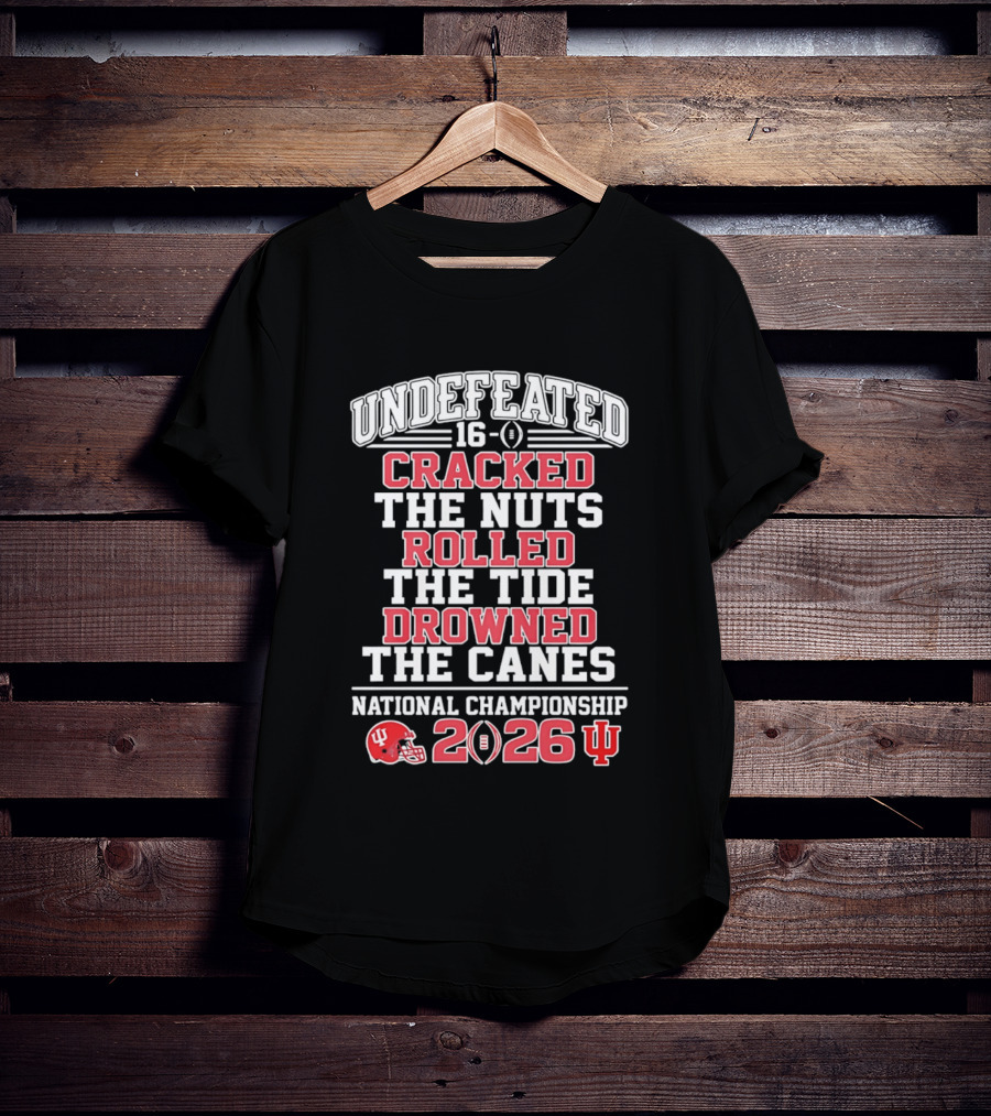 Indiana Hoosiers Undefeated 16 0 Cracked The Nuts Rolled The Tide Drowned The Canes National Championship 2026 T-Shirt
