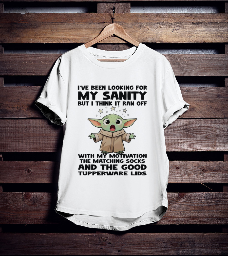 I've Been Looking For My Sanity But I Think It Ran Off With My Motivation The Matching Socks And The Good Tupperware Lids T-Shirt