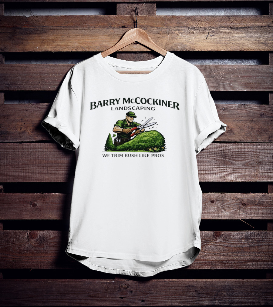 Barry McCockiner Landscaping We Trim Bush Like Pros Gardener With Hedge Clippers T-Shirt
