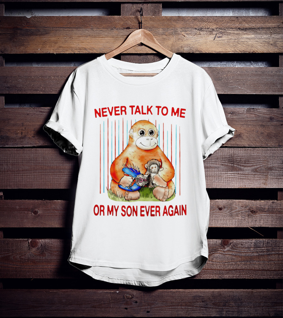 Never Talk To Me Or My Son Ever Again Monkey Holding Baby Monkey T-Shirt