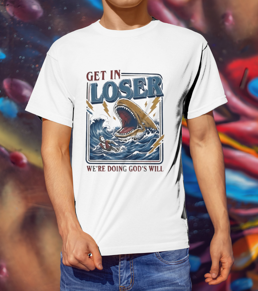 Get In Loser We're Doing God's Will Surfer And Giant Sea Monster Adventure T-Shirt
