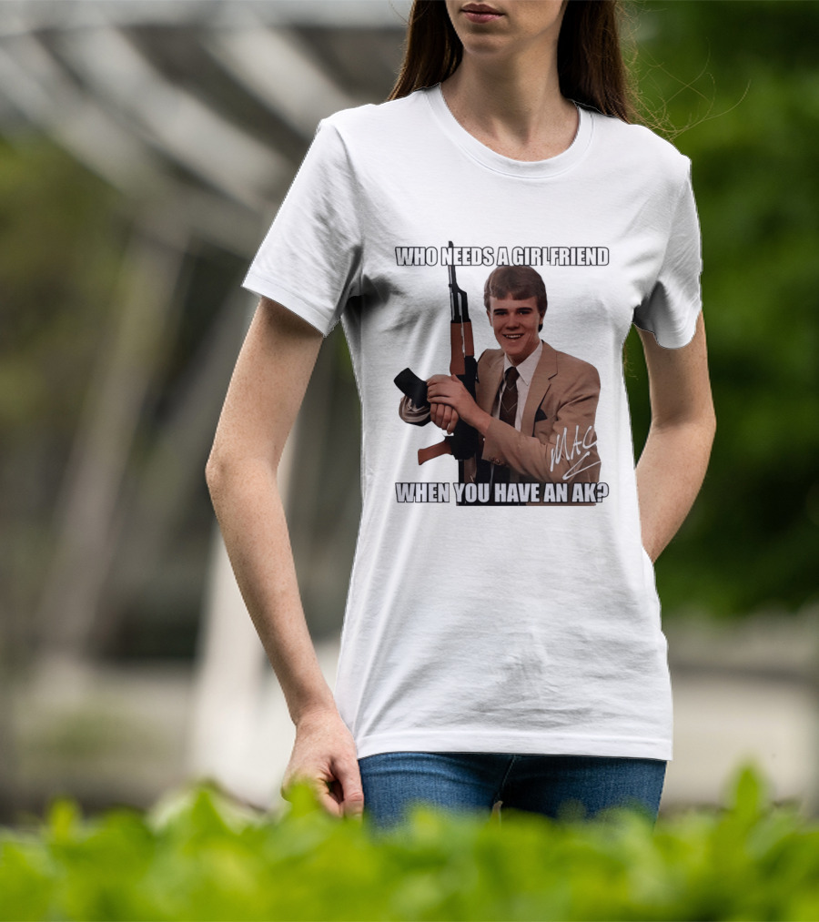 Who Needs A Girlfriend When You Have An AK MAC T-Shirt
